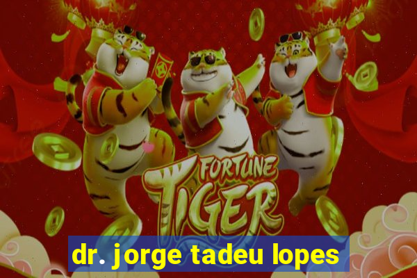 dr. jorge tadeu lopes